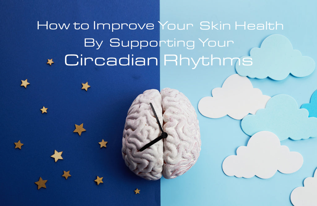 How to Improve Your Skin Health By Supporting Your Circadian Rhythms