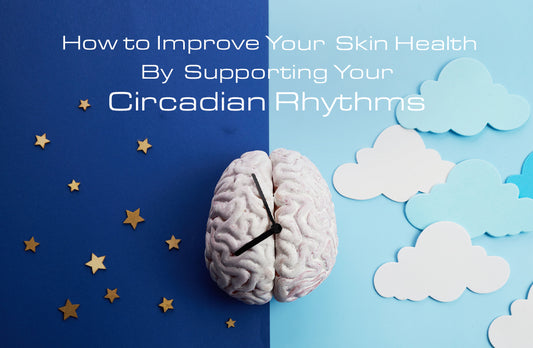 How to Improve Your Skin Health By Supporting Your Circadian Rhythms